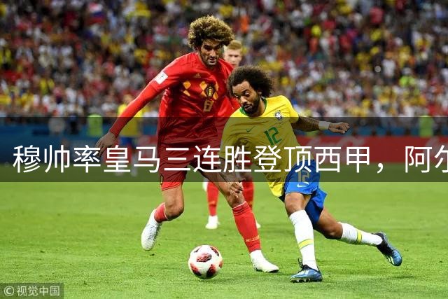 穆帅率皇马三连胜登顶西甲，阿尔瓦雷斯转会风波平息
